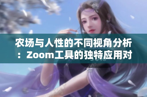 农场与人性的不同视角分析：Zoom工具的独特应用对比