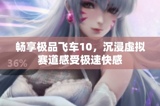 畅享极品飞车10，沉浸虚拟赛道感受极速快感
