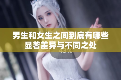 男生和女生之间到底有哪些显著差异与不同之处