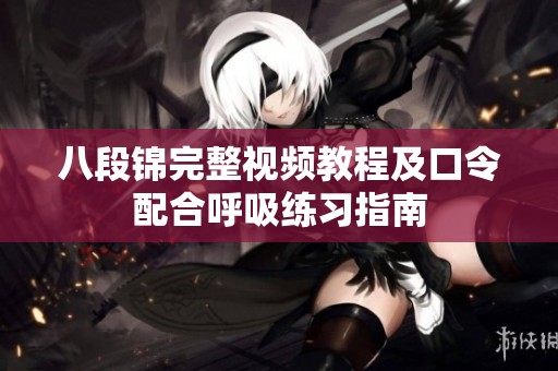 八段锦完整视频教程及口令配合呼吸练习指南