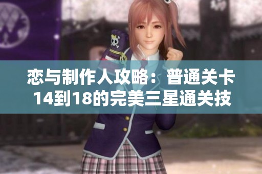 恋与制作人攻略：普通关卡14到18的完美三星通关技巧详细解析