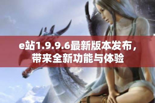 e站1.9.9.6最新版本发布，带来全新功能与体验