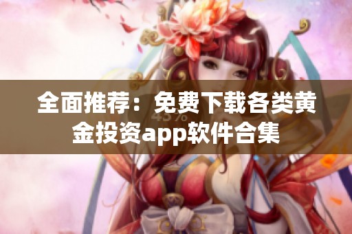 全面推荐：免费下载各类黄金投资app软件合集