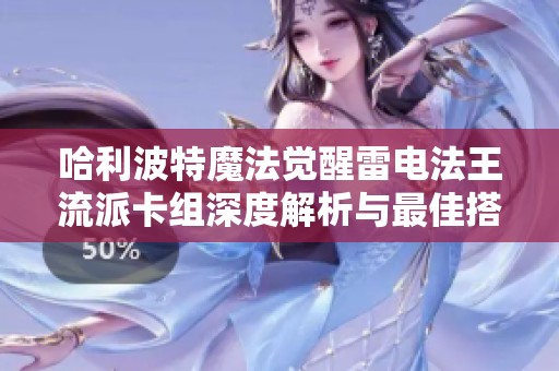 哈利波特魔法觉醒雷电法王流派卡组深度解析与最佳搭配策略分享