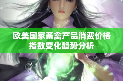 欧美国家畜禽产品消费价格指数变化趋势分析
