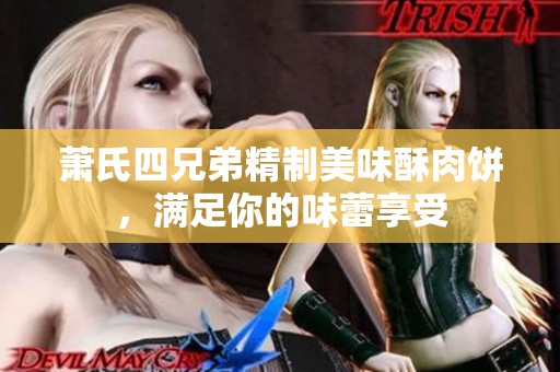 萧氏四兄弟精制美味酥肉饼，满足你的味蕾享受