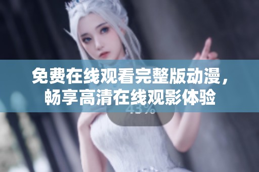 免费在线观看完整版动漫，畅享高清在线观影体验