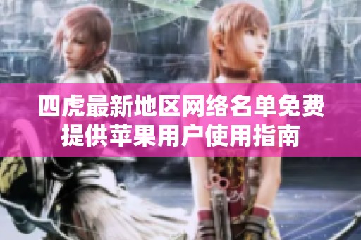 四虎最新地区网络名单免费提供苹果用户使用指南