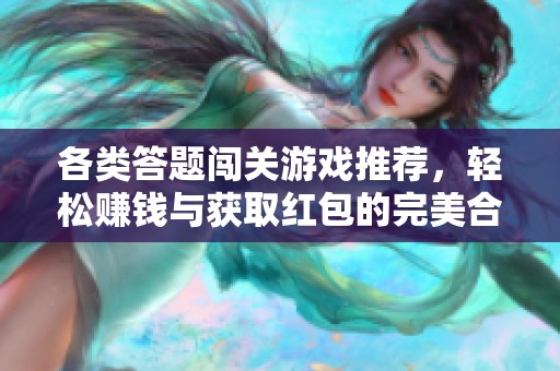 各类答题闯关游戏推荐，轻松赚钱与获取红包的完美合集尽在此处
