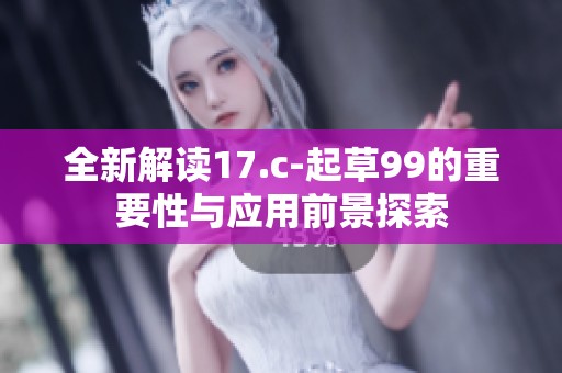全新解读17.c-起草99的重要性与应用前景探索