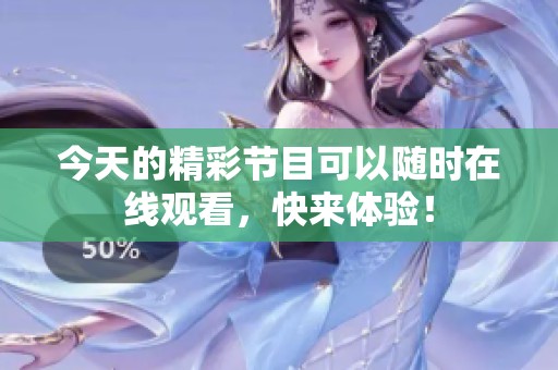 今天的精彩节目可以随时在线观看，快来体验！