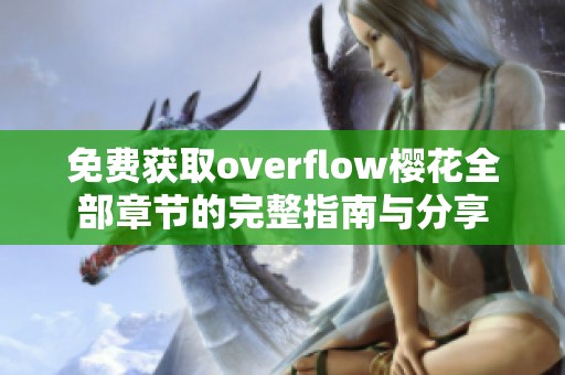 免费获取overflow樱花全部章节的完整指南与分享