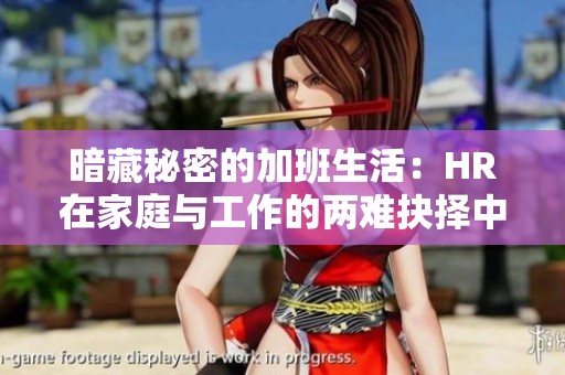 暗藏秘密的加班生活：HR在家庭与工作的两难抉择中挣扎