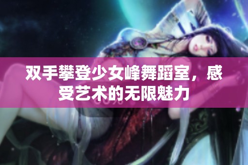 双手攀登少女峰舞蹈室，感受艺术的无限魅力