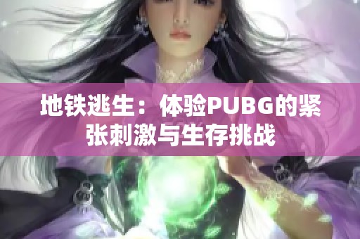 地铁逃生：体验PUBG的紧张刺激与生存挑战
