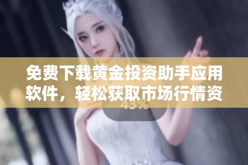 免费下载黄金投资助手应用软件，轻松获取市场行情资讯