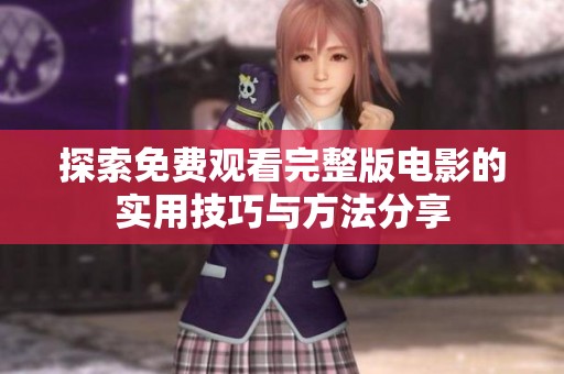 探索免费观看完整版电影的实用技巧与方法分享