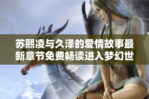 苏熙凌与久泽的爱情故事最新章节免费畅读进入梦幻世界