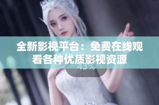 全新影视平台：免费在线观看各种优质影视资源