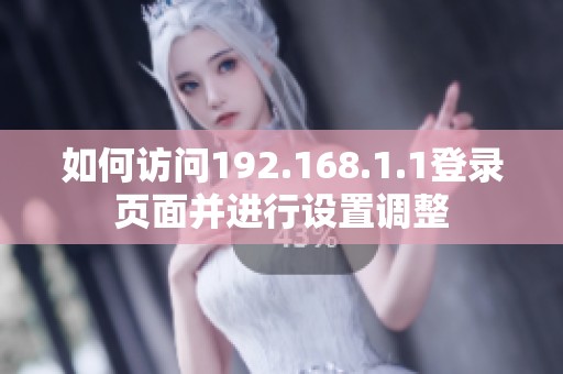如何访问192.168.1.1登录页面并进行设置调整