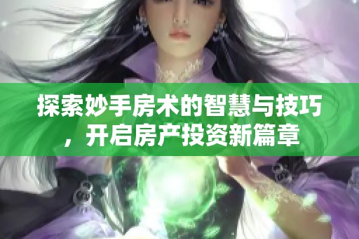 探索妙手房术的智慧与技巧，开启房产投资新篇章
