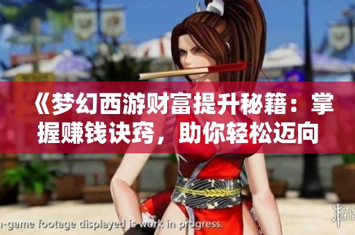 《梦幻西游财富提升秘籍：掌握赚钱诀窍，助你轻松迈向游戏顶尖玩家之路》