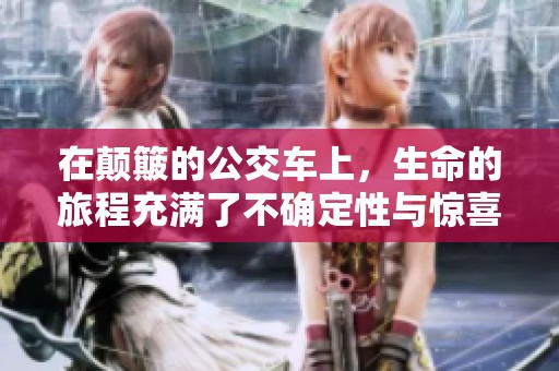 在颠簸的公交车上，生命的旅程充满了不确定性与惊喜