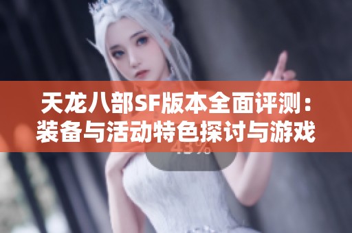 天龙八部SF版本全面评测：装备与活动特色探讨与游戏体验分析