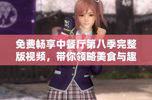 免费畅享中餐厅第八季完整版视频，带你领略美食与趣事