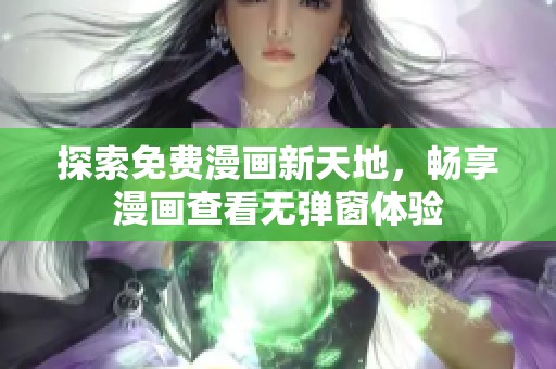 探索免费漫画新天地，畅享漫画查看无弹窗体验