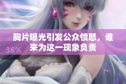 胸片曝光引发公众愤怒，谁来为这一现象负责