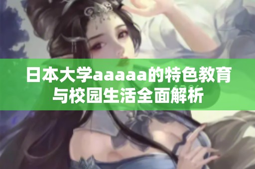 日本大学aaaaa的特色教育与校园生活全面解析