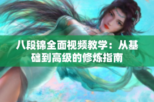 八段锦全面视频教学：从基础到高级的修炼指南