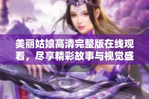 美丽姑娘高清完整版在线观看，尽享精彩故事与视觉盛宴