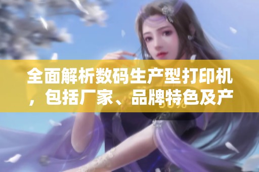 全面解析数码生产型打印机，包括厂家、品牌特色及产品图片展示等信息