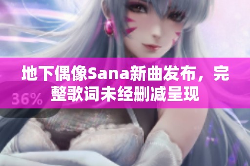 地下偶像Sana新曲发布，完整歌词未经删减呈现