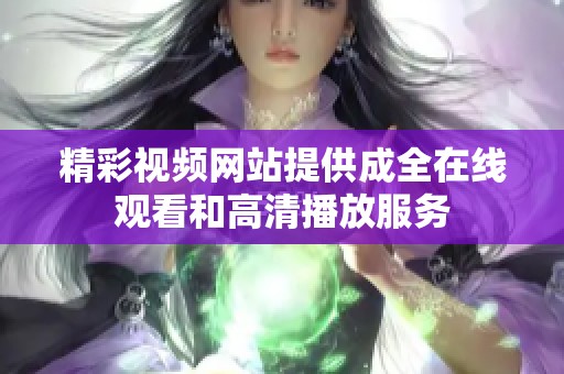 精彩视频网站提供成全在线观看和高清播放服务