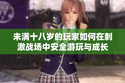 未满十八岁的玩家如何在刺激战场中安全游玩与成长