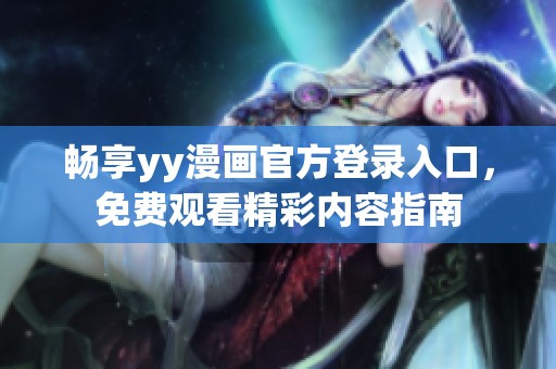 畅享yy漫画官方登录入口，免费观看精彩内容指南