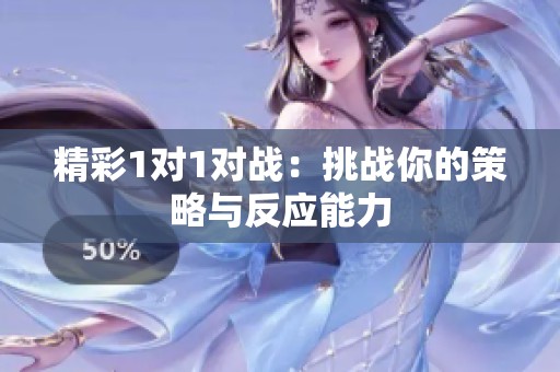 精彩1对1对战：挑战你的策略与反应能力