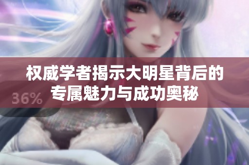 权威学者揭示大明星背后的专属魅力与成功奥秘