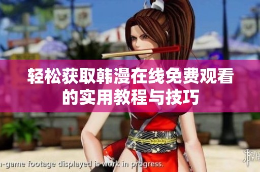 轻松获取韩漫在线免费观看的实用教程与技巧