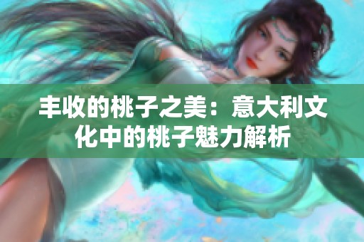 丰收的桃子之美：意大利文化中的桃子魅力解析