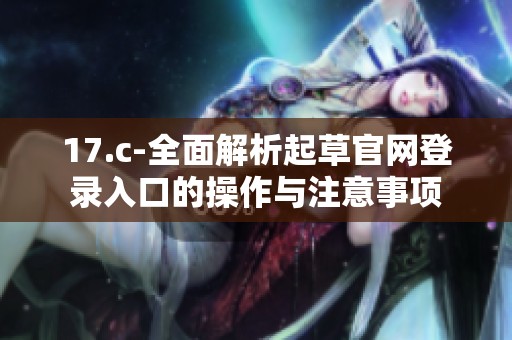17.c-全面解析起草官网登录入口的操作与注意事项