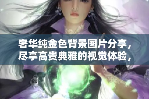 奢华纯金色背景图片分享，尽享高贵典雅的视觉体验，适合各种设计需求
