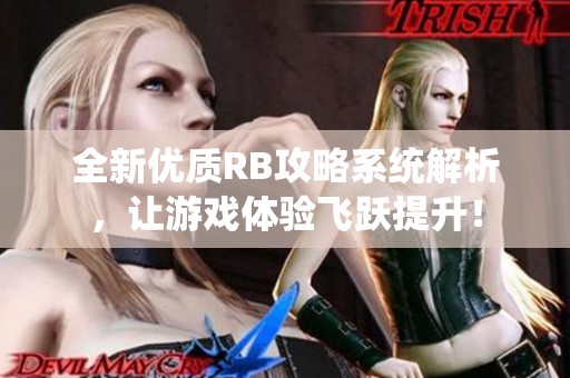 全新优质RB攻略系统解析，让游戏体验飞跃提升！