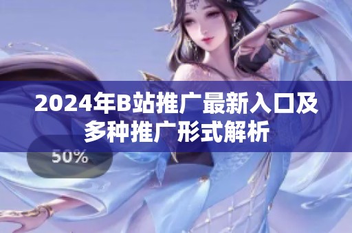 2024年B站推广最新入口及多种推广形式解析