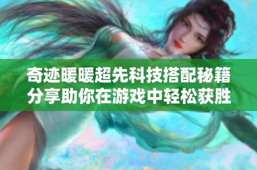 奇迹暖暖超先科技搭配秘籍分享助你在游戏中轻松获胜的策略技巧