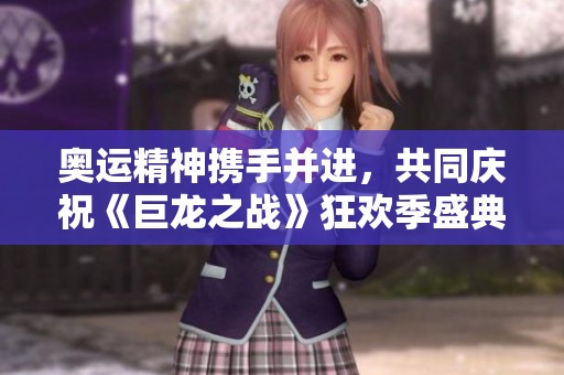 奥运精神携手并进，共同庆祝《巨龙之战》狂欢季盛典，双节礼遇尽享欢乐时光