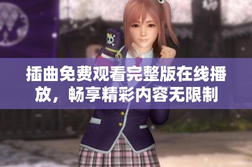 插曲免费观看完整版在线播放，畅享精彩内容无限制